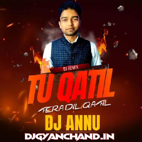 Tu Qatil Tera Dil Qatil - EDM Remix Hindi Song - DJ Annu Gopiganj